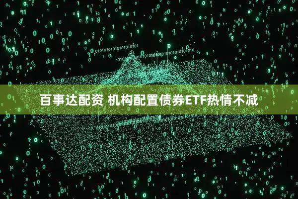 百事达配资 机构配置债券ETF热情不减