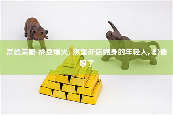 富盈策略 拼豆爆火, 想靠开店翻身的年轻人, 却傻眼了